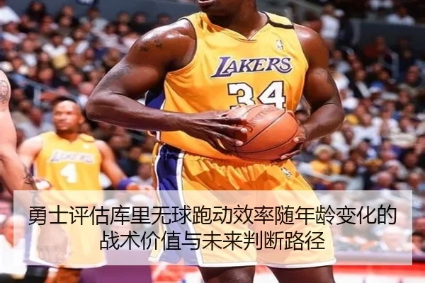 勇士评估库里无球跑动效率随年龄变化的战术价值与未来判断路径