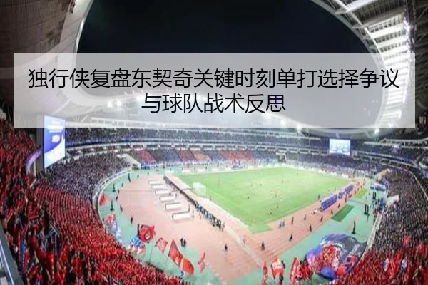 独行侠复盘东契奇关键时刻单打选择争议与球队战术反思